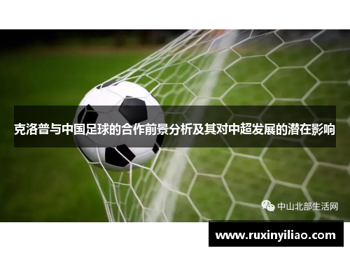 克洛普与中国足球的合作前景分析及其对中超发展的潜在影响