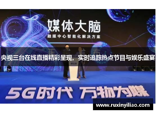 央视三台在线直播精彩呈现，实时追踪热点节目与娱乐盛宴