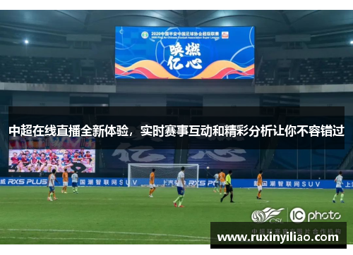 中超在线直播全新体验，实时赛事互动和精彩分析让你不容错过
